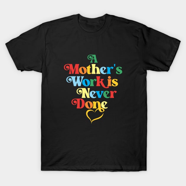 Mother's Love Quote- A Mother's Work is Never Done (Colors) T-Shirt by Vector-Artist